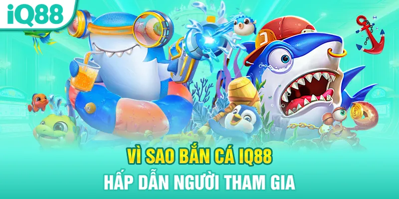 vi-sao-ban-ca-iq88-hap-dan-nguoi-tham-gia